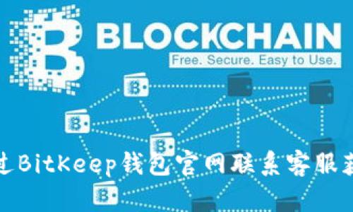 如何通过BitKeep钱包官网联系客服获取帮助