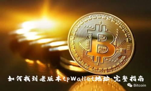 如何找到老版本tpWallet地址：完整指南