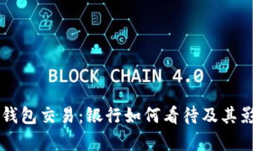 虚拟币钱包交易：银行如何看待及其影响分析
