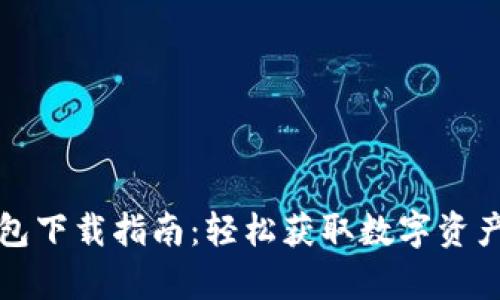 区块链钱包下载指南：轻松获取数字资产安全存储