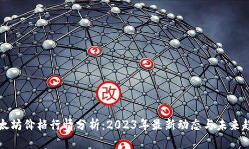 以太坊价格行情分析：2023年最新动态与未来趋势