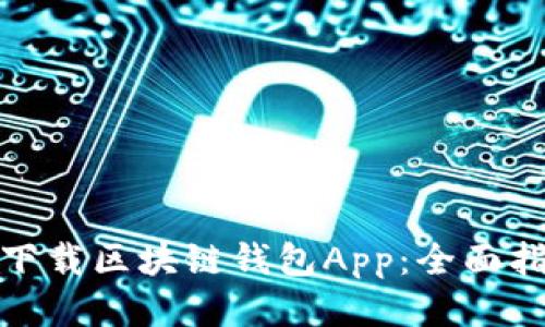 如何安全下载区块链钱包App：全面指南与步骤