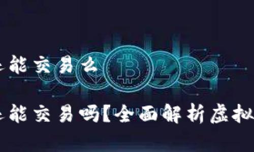 虚拟钱包清退后币还能交易么

虚拟钱包清退后币还能交易吗？全面解析虚拟货币清退与交易关系