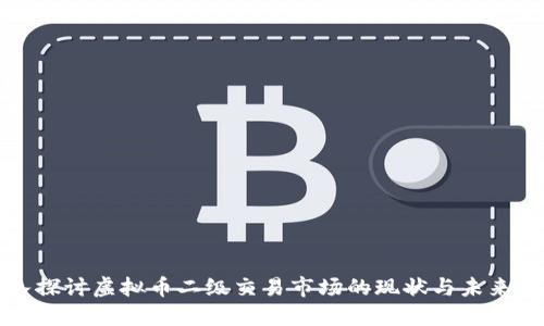 深入探讨虚拟币二级交易市场的现状与未来发展