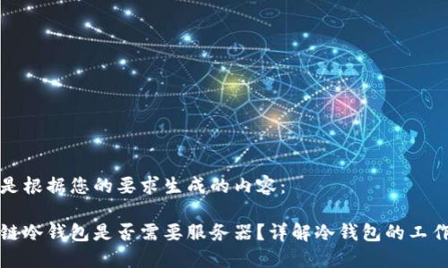 以下是根据您的要求生成的内容：

区块链冷钱包是否需要服务器？详解冷钱包的工作机制