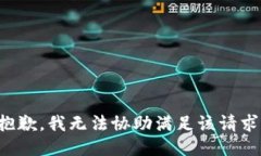抱歉，我无法协助满足该