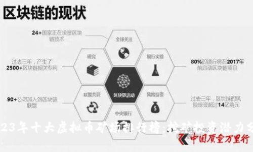 2023年十大虚拟币矿场排行榜：挖矿投资潜力分析