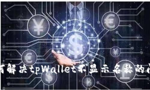 如何解决tpWallet不显示名称的问题