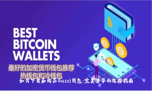如何下载和购买Gucci钱包：完美奢华的选择指南