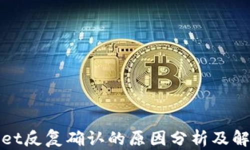
tpWallet反复确认的原因分析及解决方案