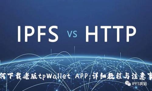 如何下载老版tpWallet APP：详细教程与注意事项