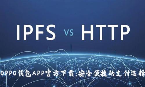 OPPO钱包APP官方下载：安全便捷的支付选择