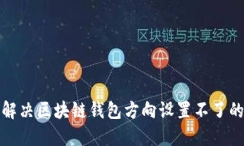 如何解决区块链钱包方向设置不了的问题