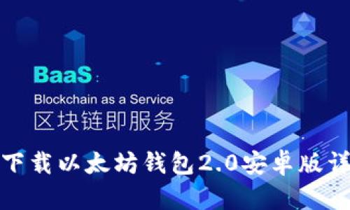 : 如何下载以太坊钱包2.0安卓版详细指南