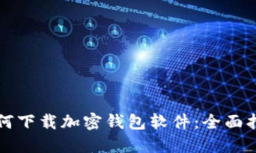 如何下载加密钱包软件：全面指南