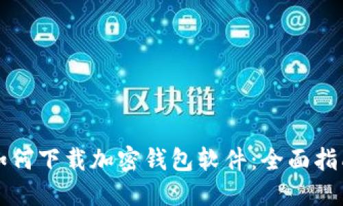 如何下载加密钱包软件：全面指南
