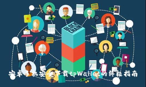 安卓手机安全下载tpWallet的终极指南