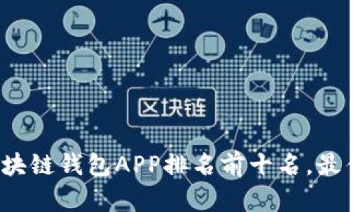 2023年区块链钱包APP排名前十名，最佳选择指南