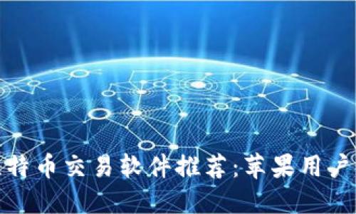 最优秀的比特币交易软件推荐：苹果用户的完美选择