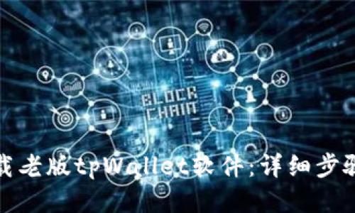 如何下载老版tpWallet软件：详细步骤与技巧