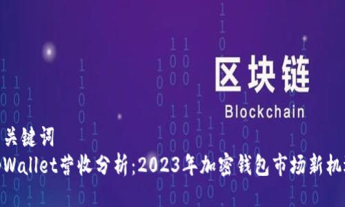 与关键词  
tpWallet营收分析：2023年加密钱包市场新机遇