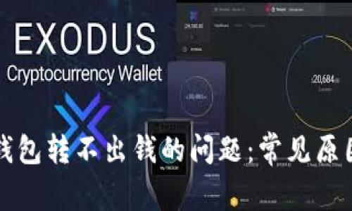 解决虚拟币钱包转不出钱的问题：常见原因与解决方案