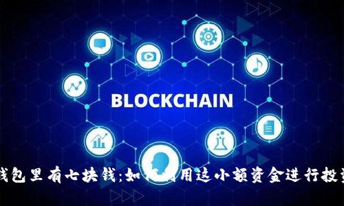 区块链钱包里有七块钱：如何利用这小额资金进行投资与理财