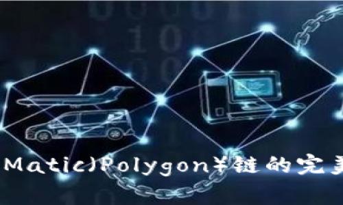 小狐狸钱包（MetaMask）与Matic（Polygon）链的完美结合：用户指南与使用技巧