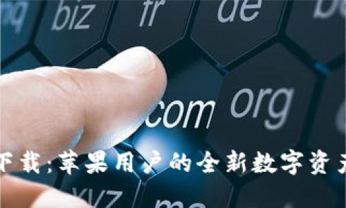 小狐钱包官方下载：苹果用户的全新数字资产管理解决方案