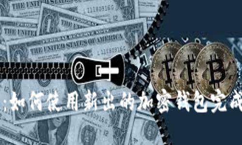 新手指南：如何使用新出的加密钱包完成安全交易