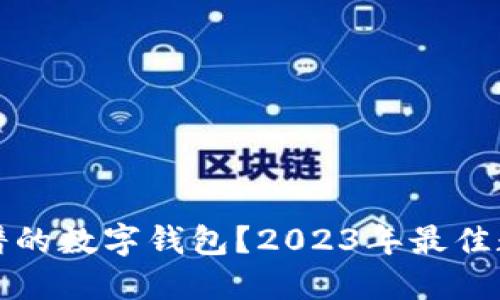 如何选择靠谱的数字钱包？2023年最佳数字钱包推荐
