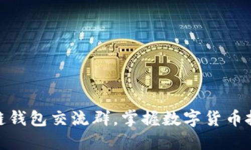 加入区块链钱包交流群，掌握数字货币投资新机遇