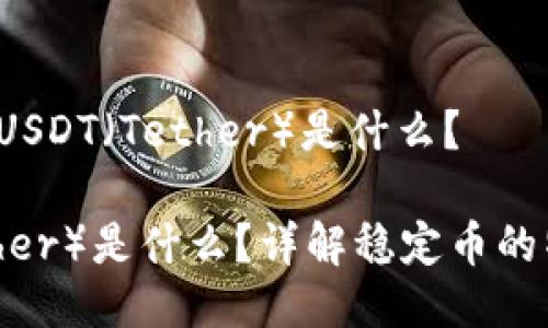 币种介绍：USDT（Tether）是什么？

USDT（Tether）是什么？详解稳定币的特点与应用