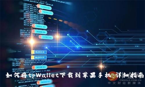  如何将tpWallet下载到苹果手机：详细指南