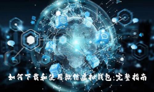 如何下载和使用微信虚拟钱包：完整指南
