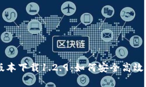 tpWallet旧版本下载1.2.9：如何安全高效地获取和使用
