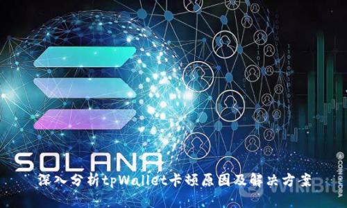 深入分析tpWallet卡顿原因及解决方案