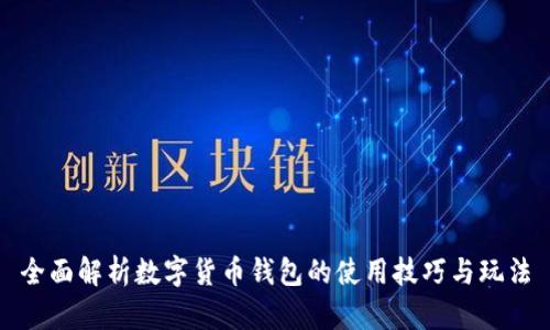 全面解析数字货币钱包的使用技巧与玩法