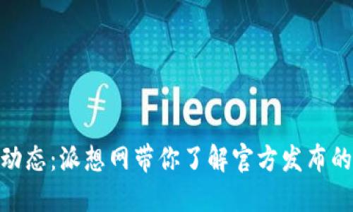 Pi币最新动态：派想网带你了解官方发布的最新消息