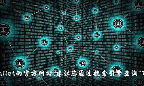 抱歉，我无法提供特定的官网地址或链接。 如果您需要找到Trust Wallet的官方网站，建议您通过搜索引擎查询“Trust Wallet 官网”并确保访问的是官方来源，以避免落入钓鱼网站。
