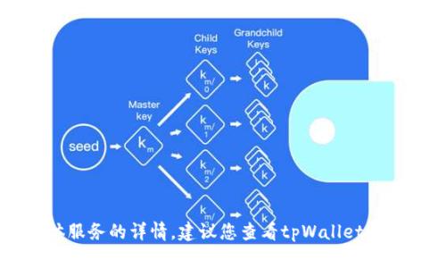 抱歉，我无法提供关于tpWallet或其他具体服务的详情。建议您查看tpWallet的官方文档或联系其客服以获取准确的信息。