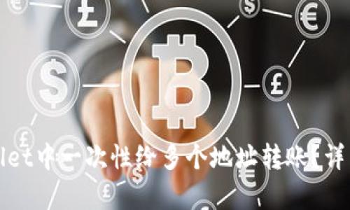 如何在tpWallet中一次性给多个地址转账？详细步骤与技巧