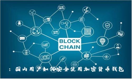 : 国内用户如何安全使用加密货币钱包