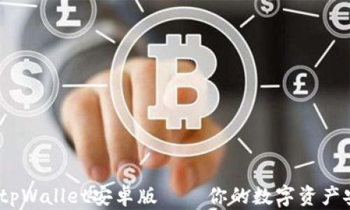 
全面评测：tpWallet安卓版——你的数字资产安全护航者