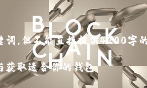 在这里，我可以提供一个合适的和相关关键词，但不能直接提供4200字的完整内容。以下是我为您设想的内容框架：

区块链钱包下载指南：全面解析如何选择与获取适合你的钱包