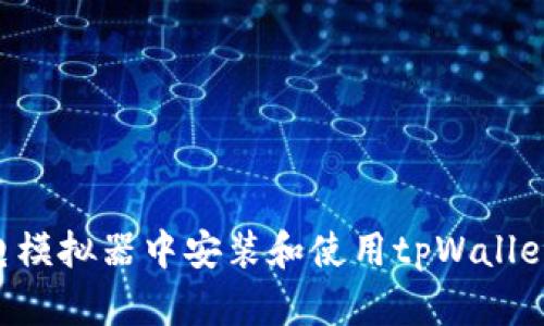 如何在雷电模拟器中安装和使用tpWallet：详细指南