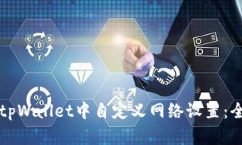 如何在tpWallet中自定义网络设置：全面指南
