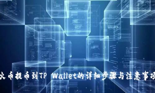 火币提币到TP Wallet的详细步骤与注意事项