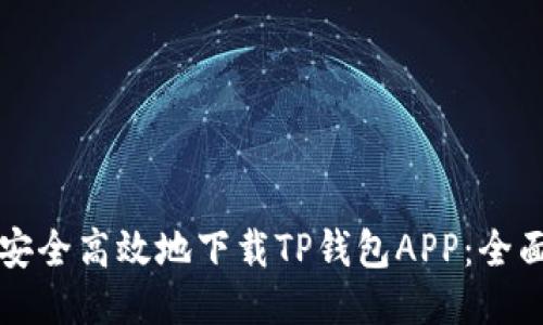 如何安全高效地下载TP钱包APP：全面指南