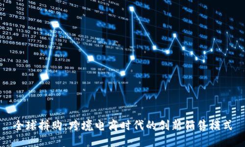全球拼购：跨境电商时代的创新销售模式